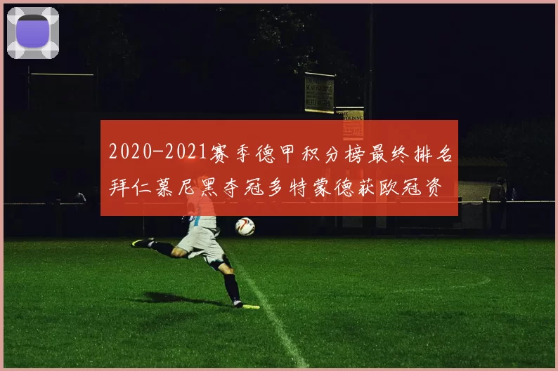 2020-2021赛季德甲积分榜最终排名拜仁慕尼黑夺冠多特蒙德获欧冠资格
