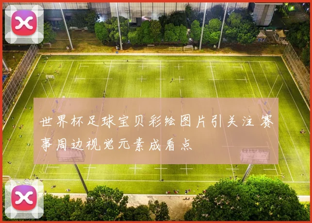 世界杯足球宝贝彩绘图片引关注 赛事周边视觉元素成看点