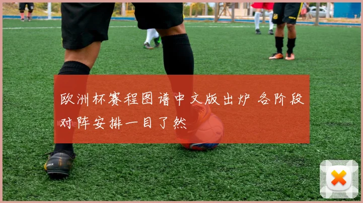 欧洲杯赛程图谱中文版出炉 各阶段对阵安排一目了然